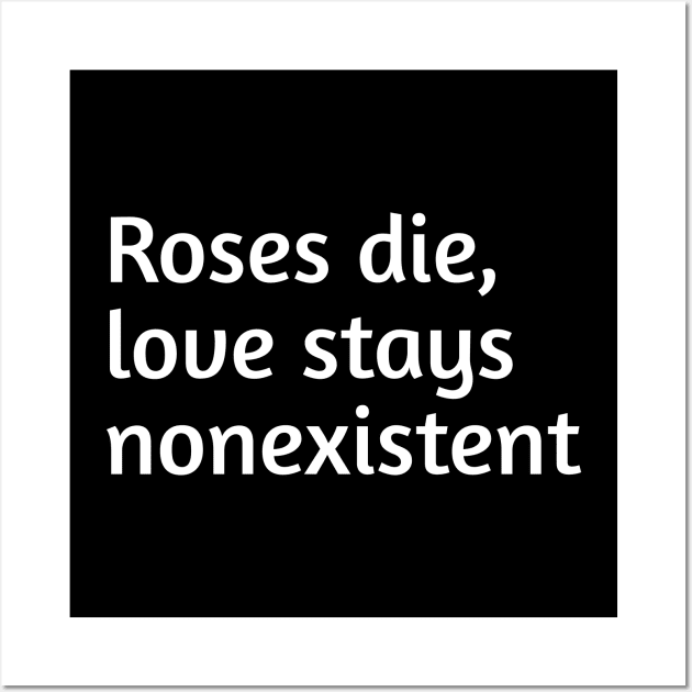 Roses die, love stays nonexistent Wall Art by Spaceboyishere